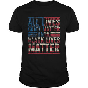 All Lives Cant Matter Until American Flag Veteran Independence Day Shirt
